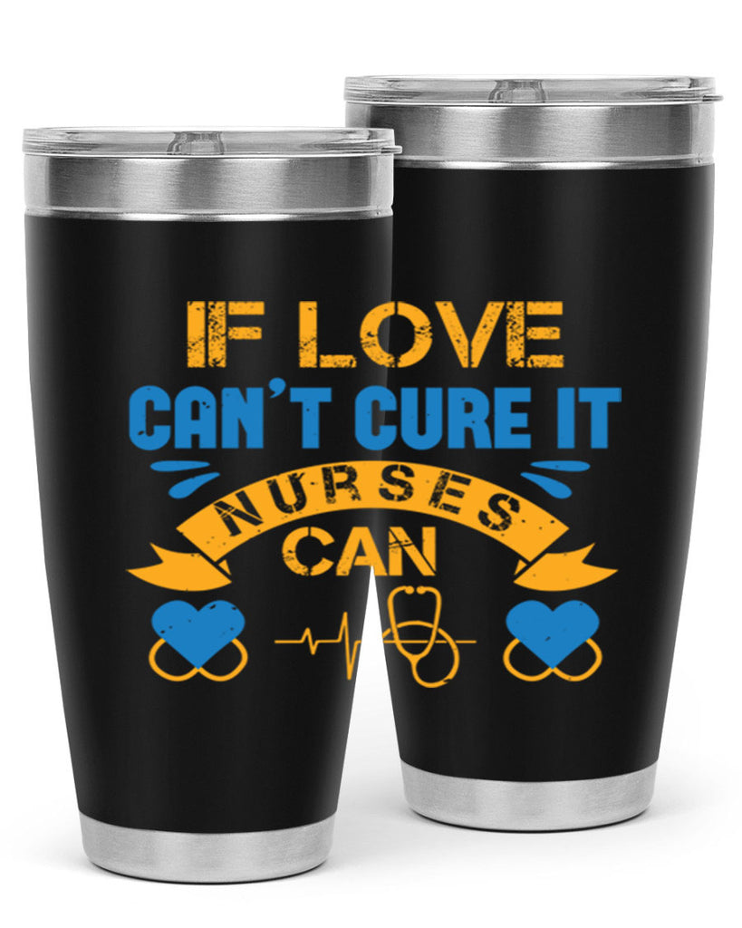 If love can’t cure it Nurses can Style 311#- nurse- tumbler