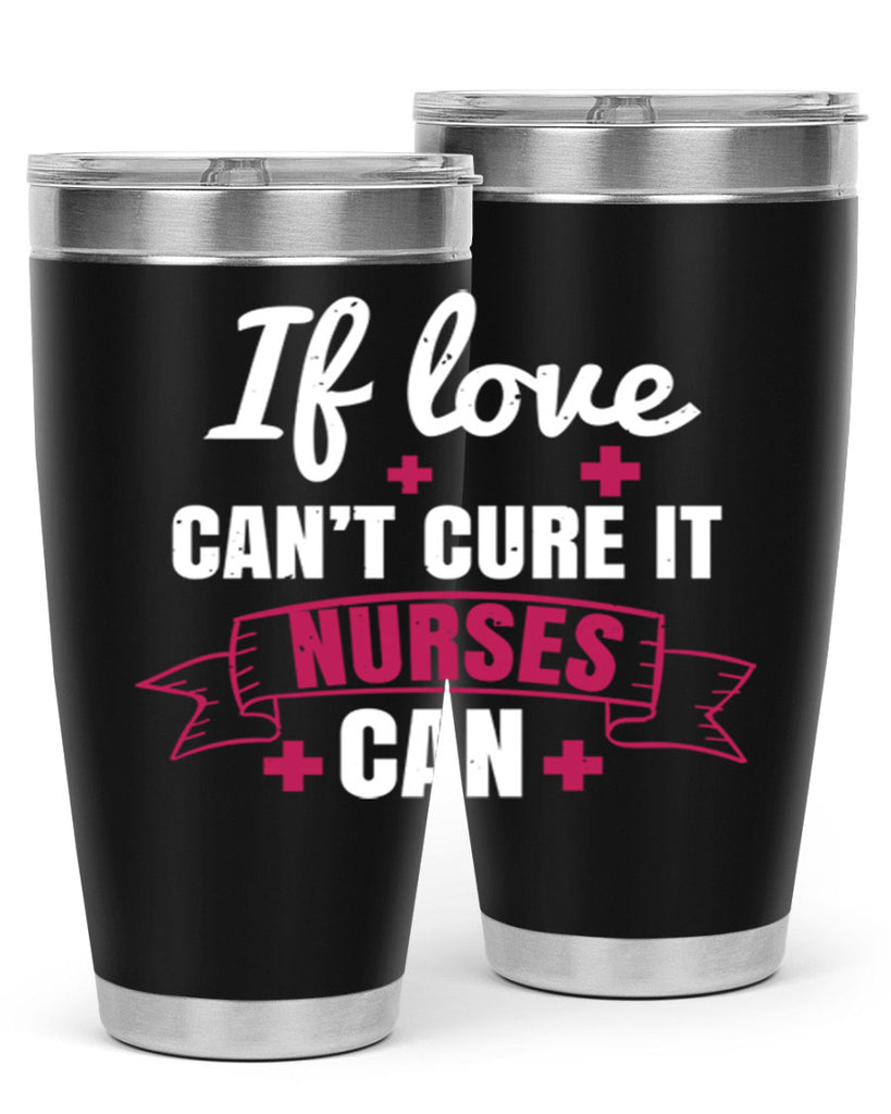 If love can’t cure it nurses can Style 313#- nurse- tumbler