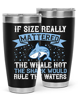 If size really mattered the whale not the shark would rule the waters Style 70#- shark  fish- Tumbler