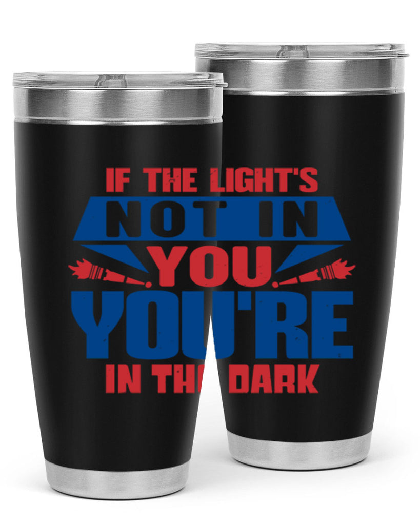 If the lights not in you youre in the dark Style 14#- Fourt Of July- Tumbler