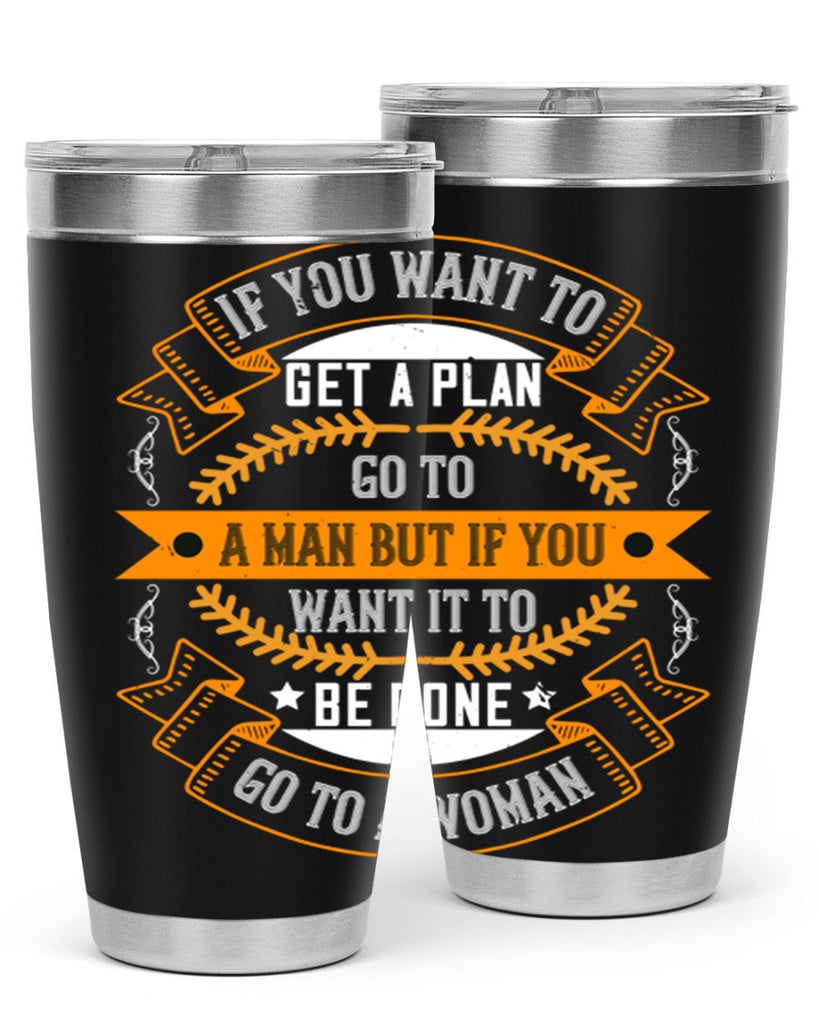 If you want to get a plan go to a man but if you want it to be done go to a woman Style 55#- womens day- Tumbler