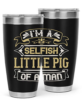 Im a selfish little pig of a mann Style 60#- pig- Tumbler