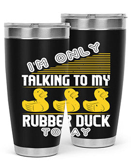 Im only talking to my rubber duck today Style 38#- duck- Tumbler