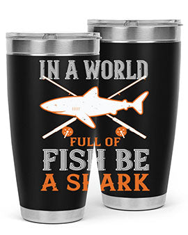 In a world full of fish be a shark Style 66#- shark  fish- Tumbler