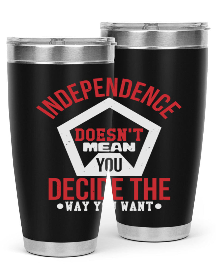 Independence doesnt mean you decide Style 22#- Fourt Of July- Tumbler