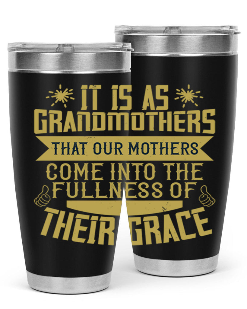 It is as grandmothers that our mothers come into the fullness 67#- grandma - nana- Tumbler