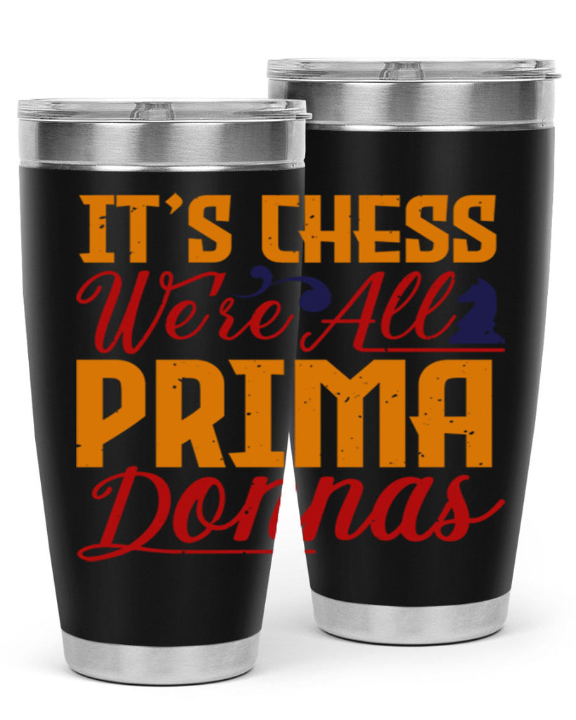 It’s chess We’re all prima donnas 31#- chess- Tumbler