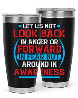 Let us not look back in anger or forward in fear but around in awareness Style 36#- self awareness- Tumbler