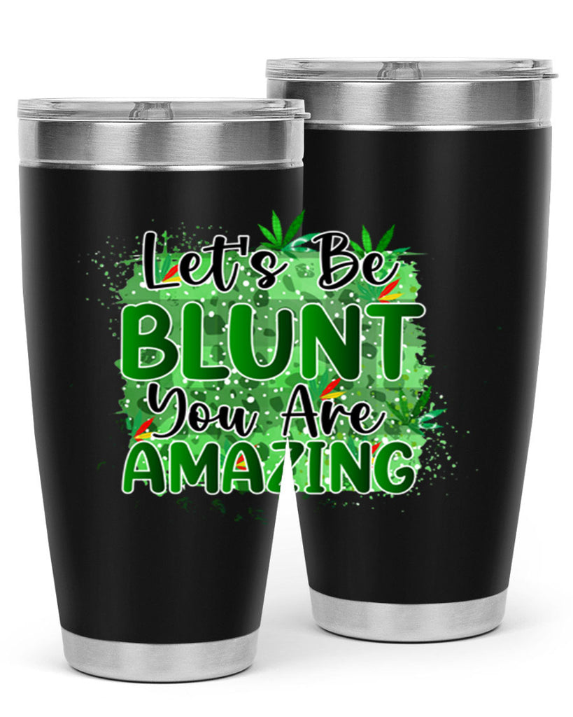 Lets Be Blunt You Are Amazing 180#- marijuana- Tumbler