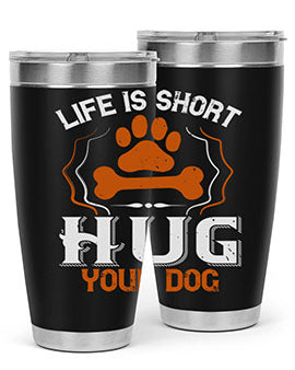 Life is Short Hug your Dog Style 169#- dog- Tumbler