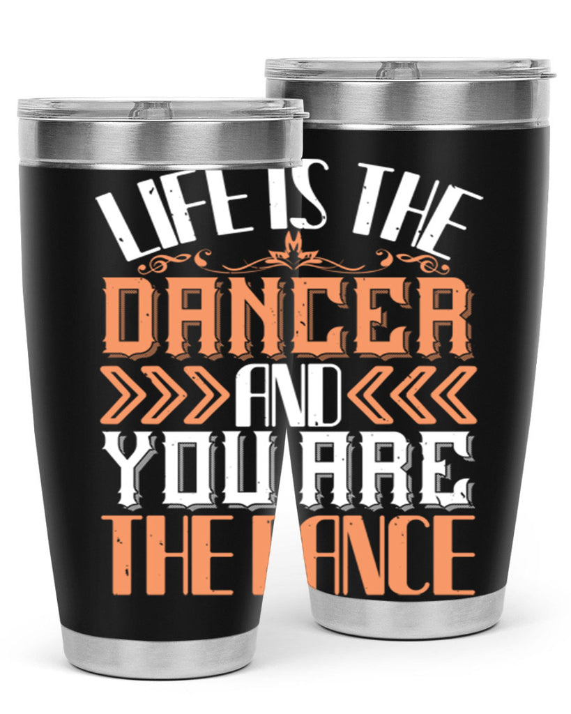 Life is the dancer and you are the dance 27#- dance- Tumbler