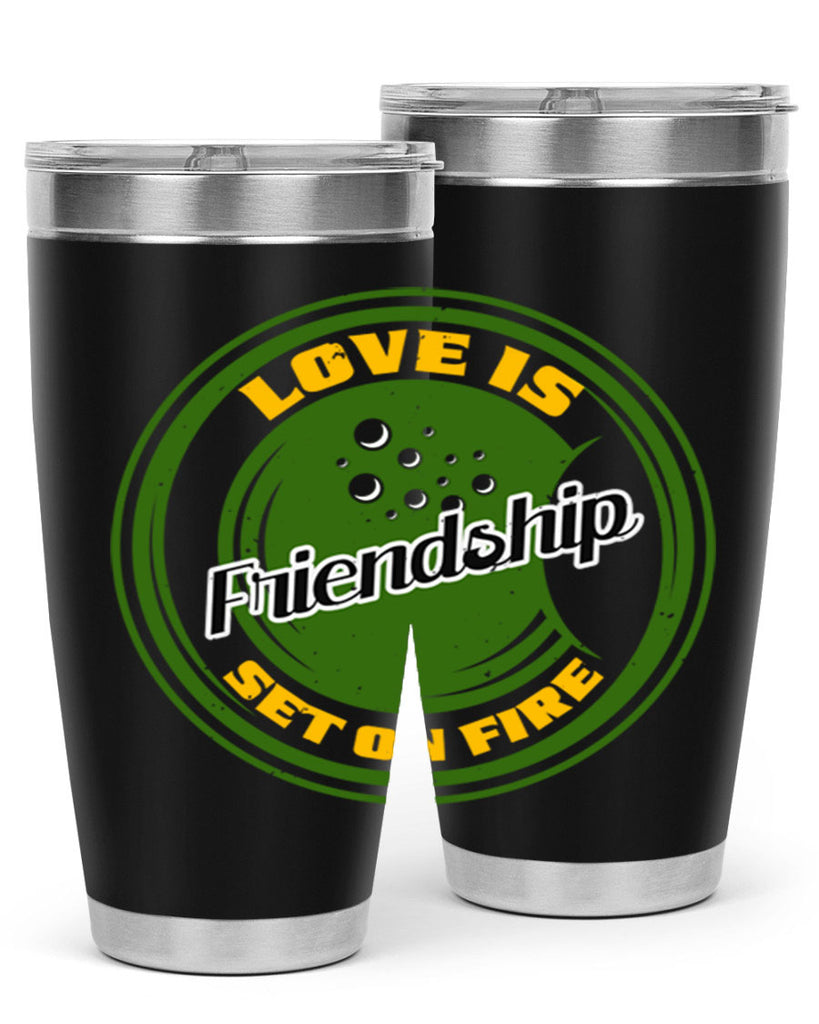 Love is friendship set on fire Style 84#- Best Friend- Tumbler