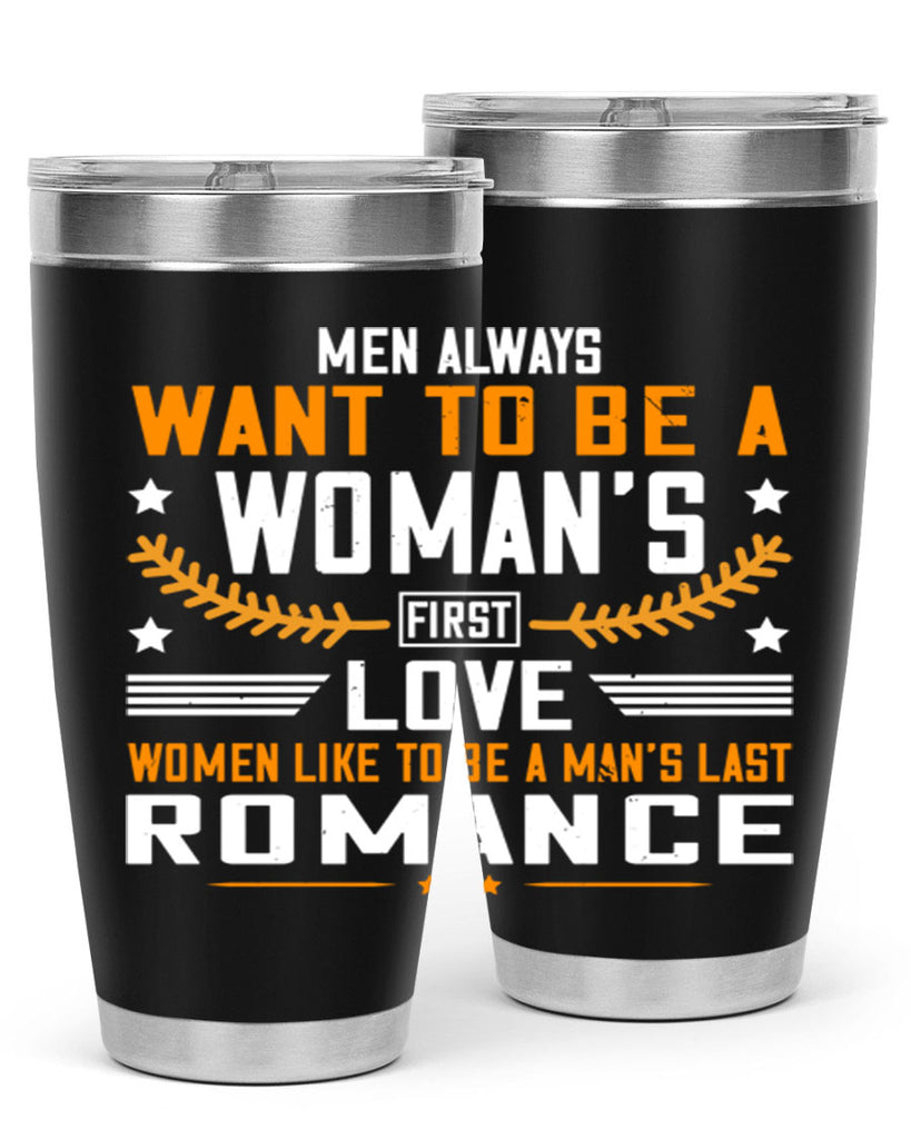 Men always want to be a womans first love women like to be a mans last romance Style 49#- womens day- Tumbler