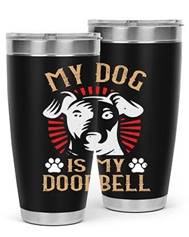 My Dog Is My Doorbell Style 157#- dog- Tumbler