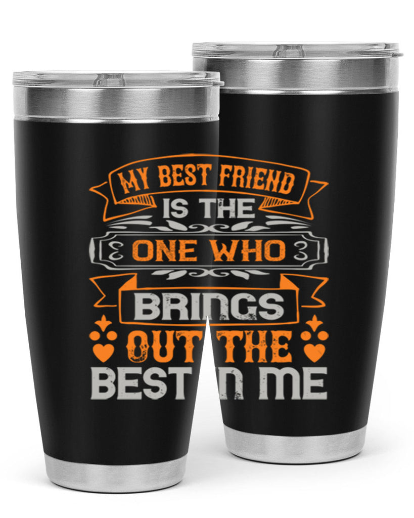 My best friend is the one who brings out the best in me Style 67#- Best Friend- Tumbler