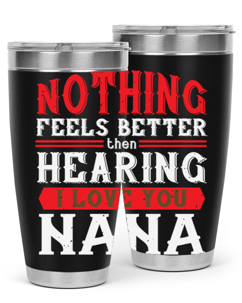 NOTHING feels better then hearing 5#- grandma - nana- Tumbler