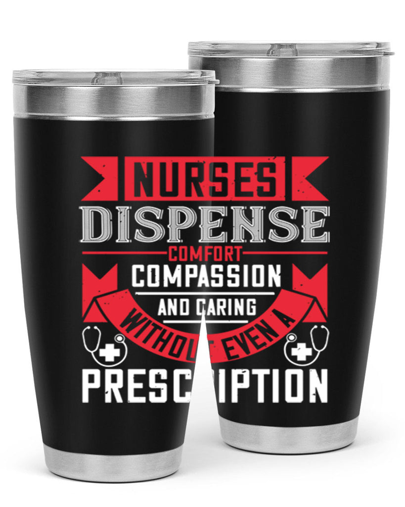 Nurses dispense comfort compassion and caring without even a prescription Style 282#- nurse- tumbler