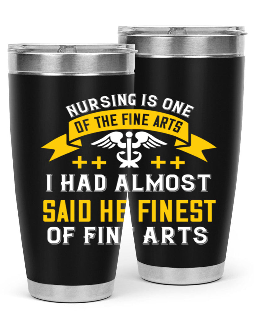 Nursing is one of the Fine Arts I had almost said he finest of Fine Arts Style 276#- nurse- tumbler