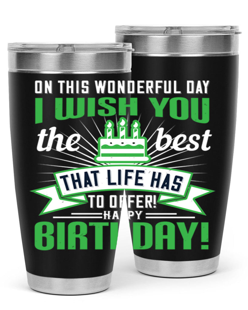 On this wonderful day I wish you the best that life has to offer Happy birthday Style 49#- birthday- tumbler