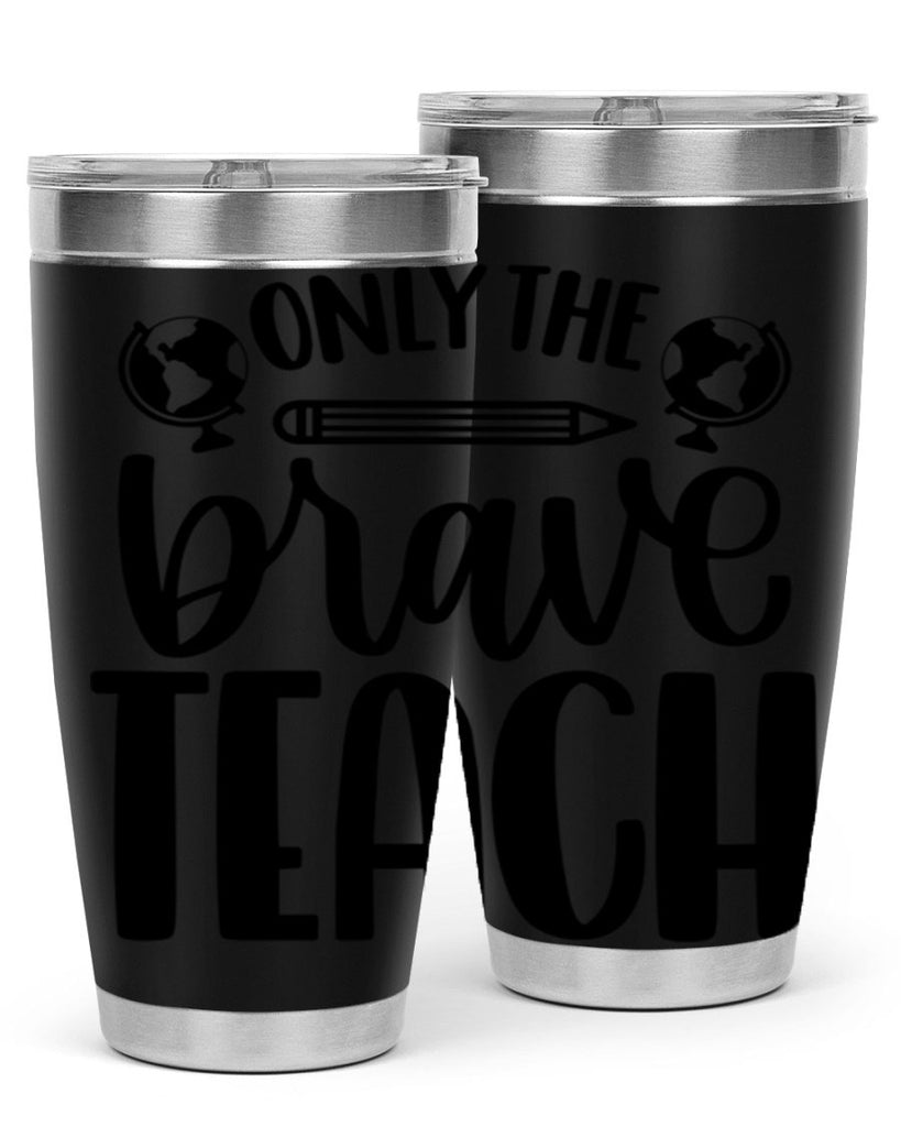 Only The Brave Teach Style 59#- teacher- tumbler