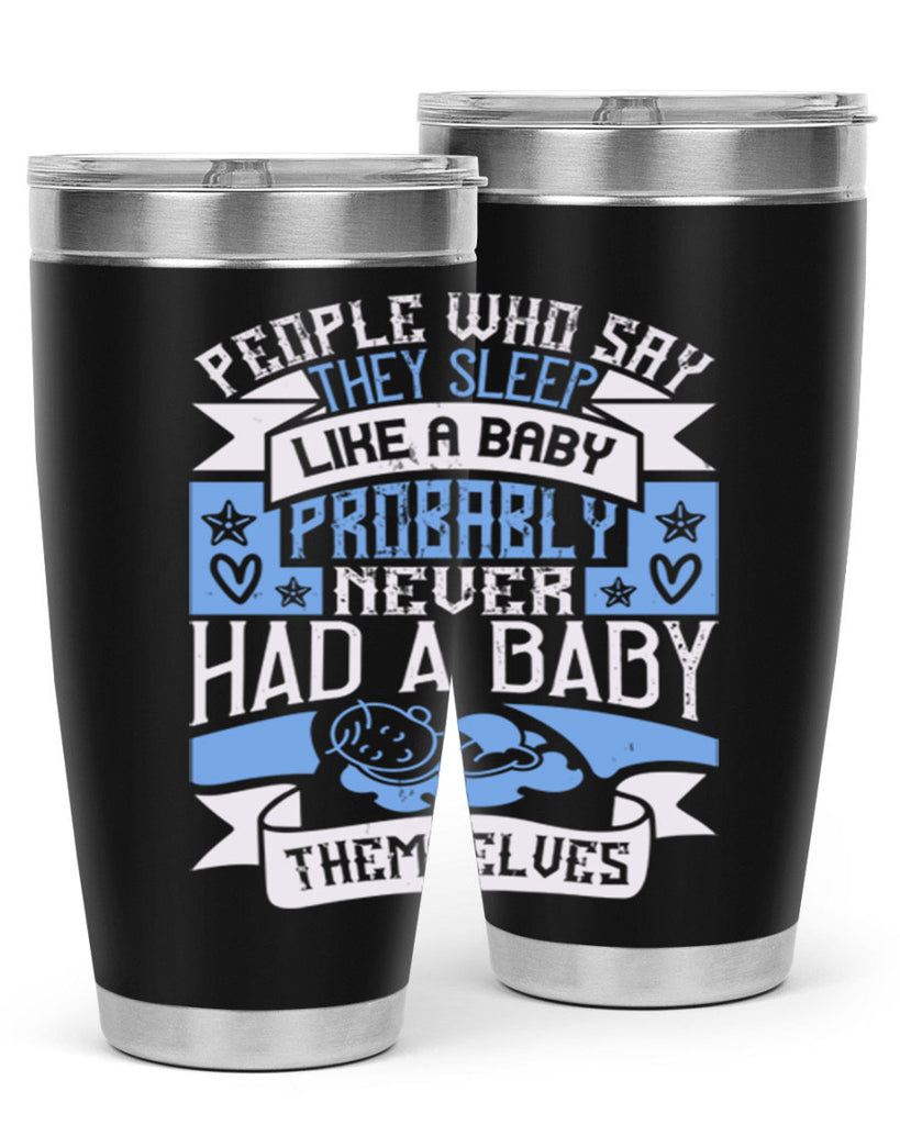 People who say they sleep like a baby probably never had a baby themselves Style 111#- baby- tumbler