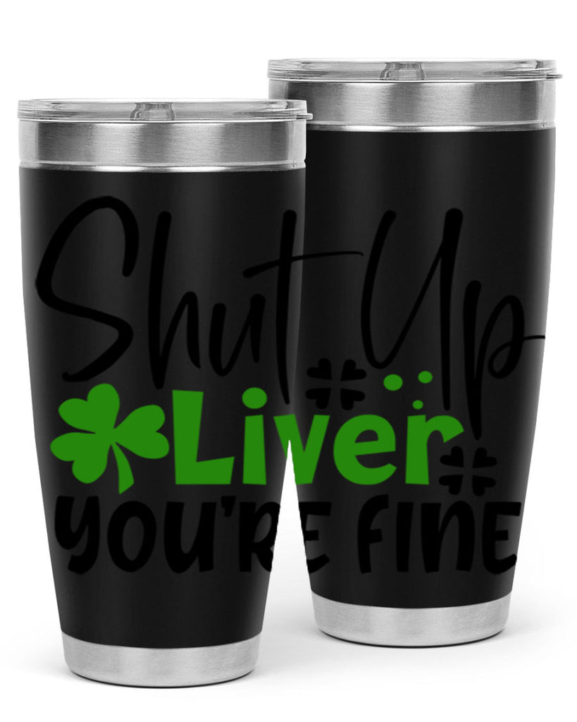 Shut Up Liver Youre Fine Style 146#- St Patricks Day- Tumbler