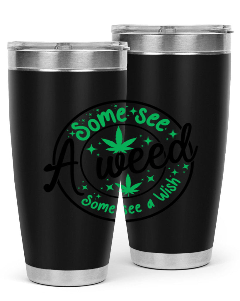 Some see a weed Some see a wish 249#- marijuana- Tumbler