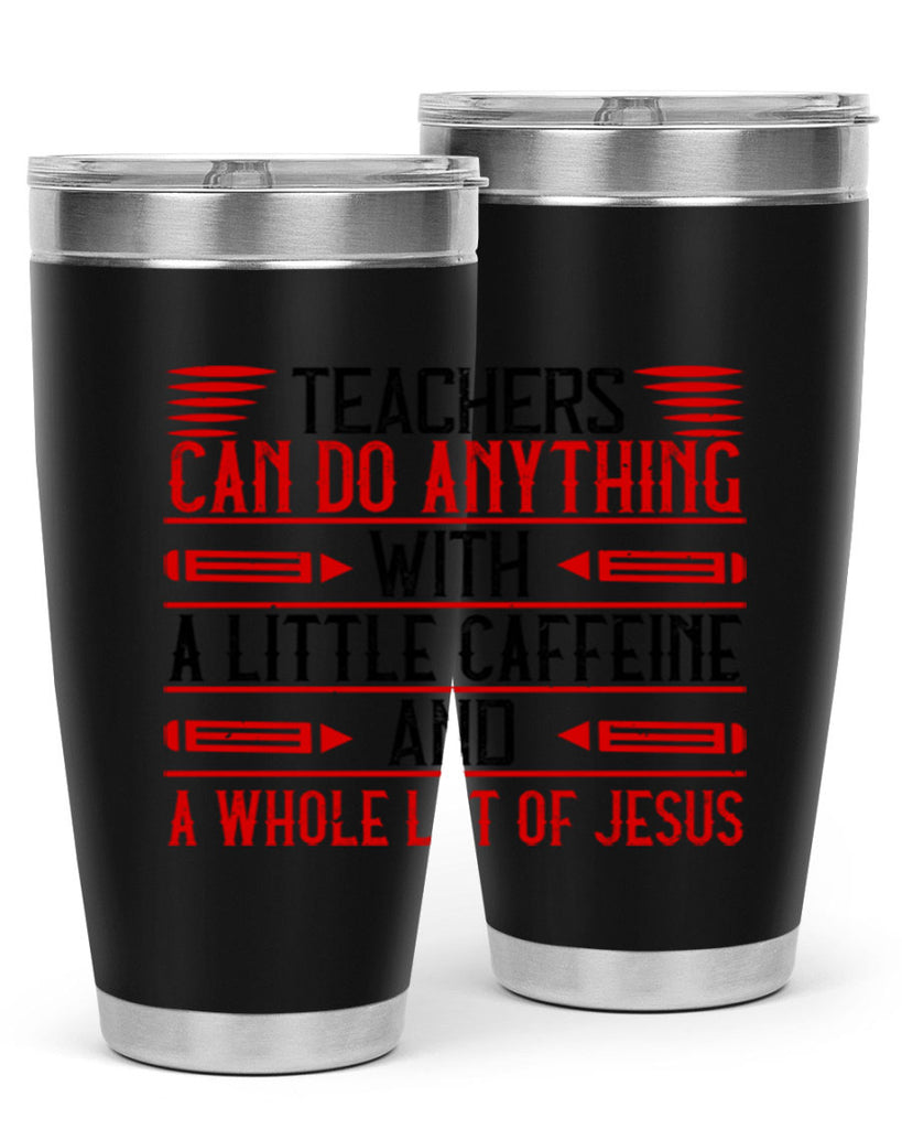 Teachers Can Do Anything With A Little Caffeine And A Whole Lot Of Jesus Style 10#- teacher- tumbler