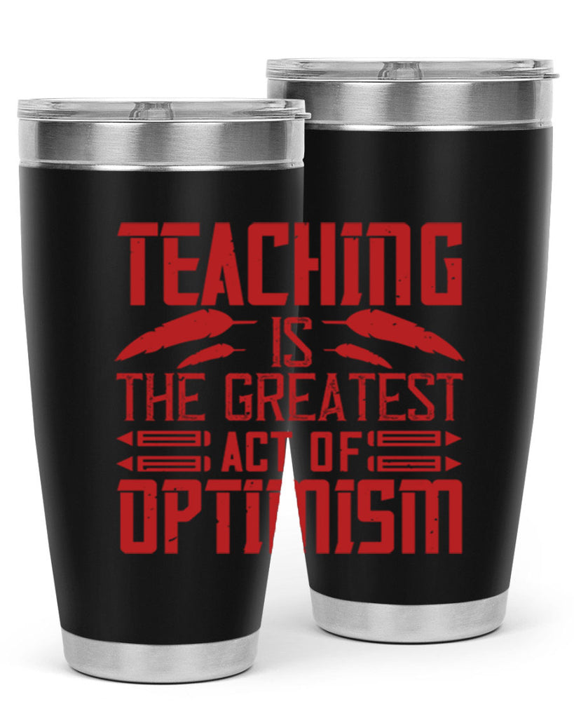 Teaching is the greatest act of optimism Style 8#- teacher- tumbler