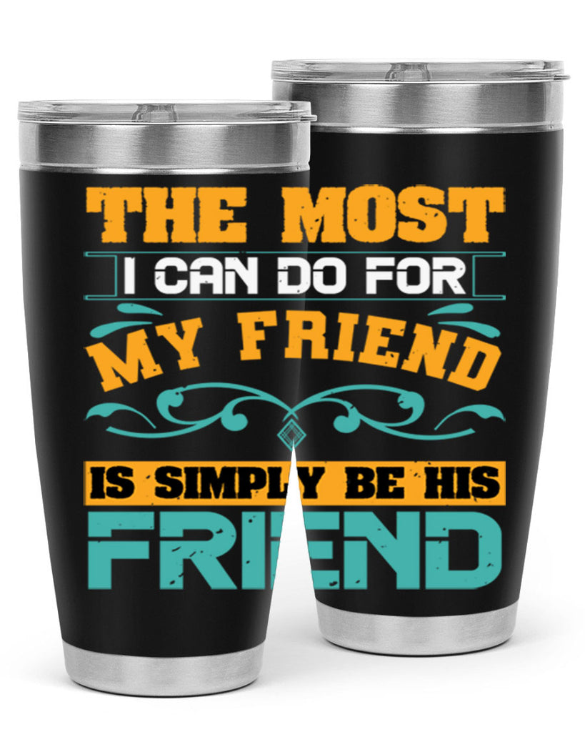 The most I can do for my friend is simply be his friend Style 56#- Best Friend- Tumbler