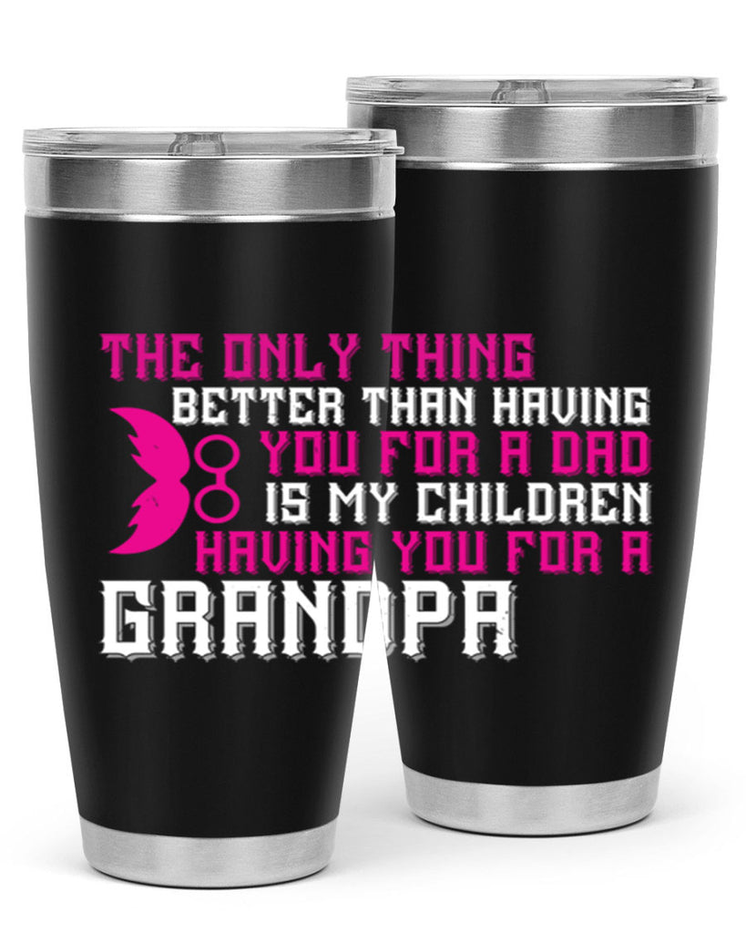 The only thing better than having you for a dad 66#- grandpa - papa- Tumbler