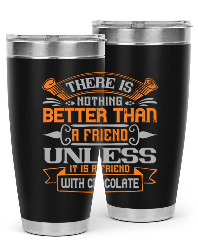 There is nothing better than a friend unless it is a friend with chocolate Style 30#- Best Friend- Tumbler