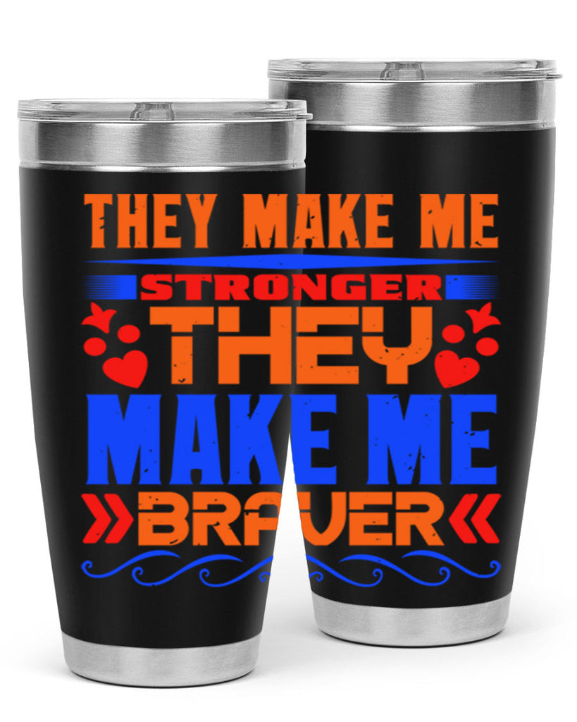 They make me stronger they make me braver Style 37#- Best Friend- Tumbler