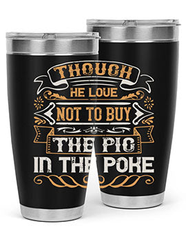 Though he love not to buy the pig in the poke Style 16#- pig- Tumbler