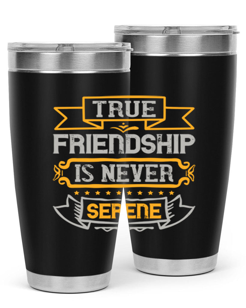 True friendship is never serene Style 16#- Best Friend- Tumbler