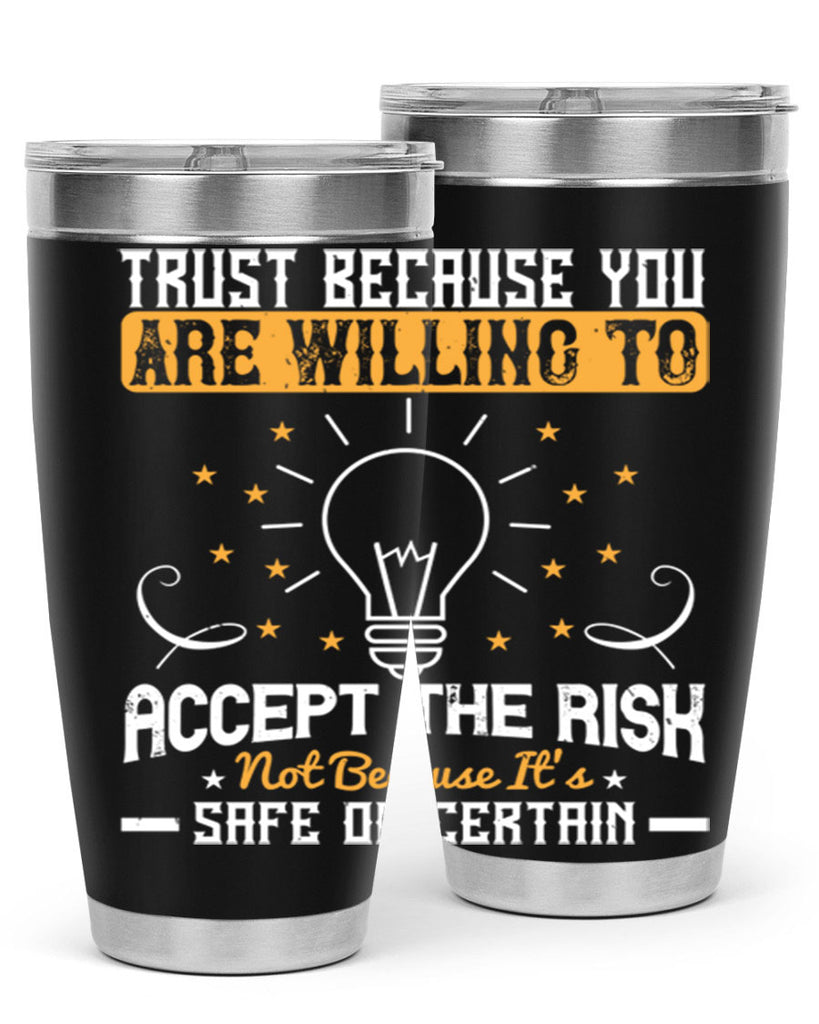 Trust because you are willing to accept the risk not because its safe or certain Style 8#- motivation- Tumbler