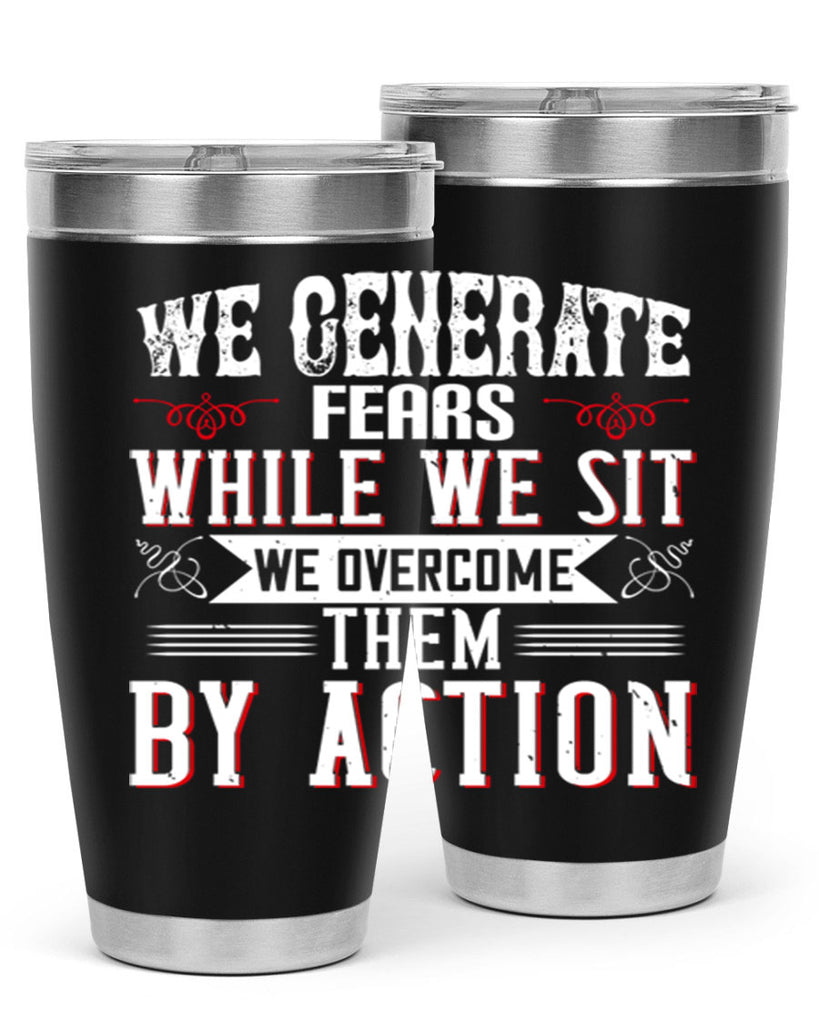 We Generate Fears While We Sit We Overcome Them By Action Style 6#- motivation- Tumbler