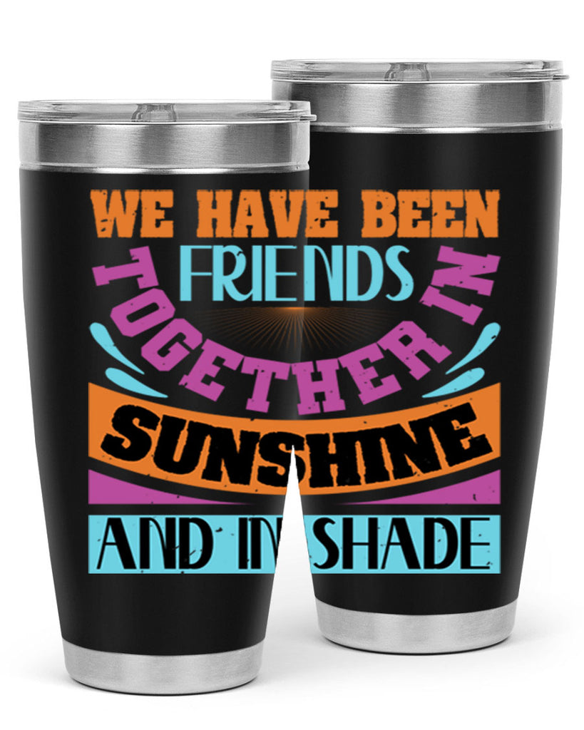 We have been friends together in sunshine and in shade Style 27#- Best Friend- Tumbler