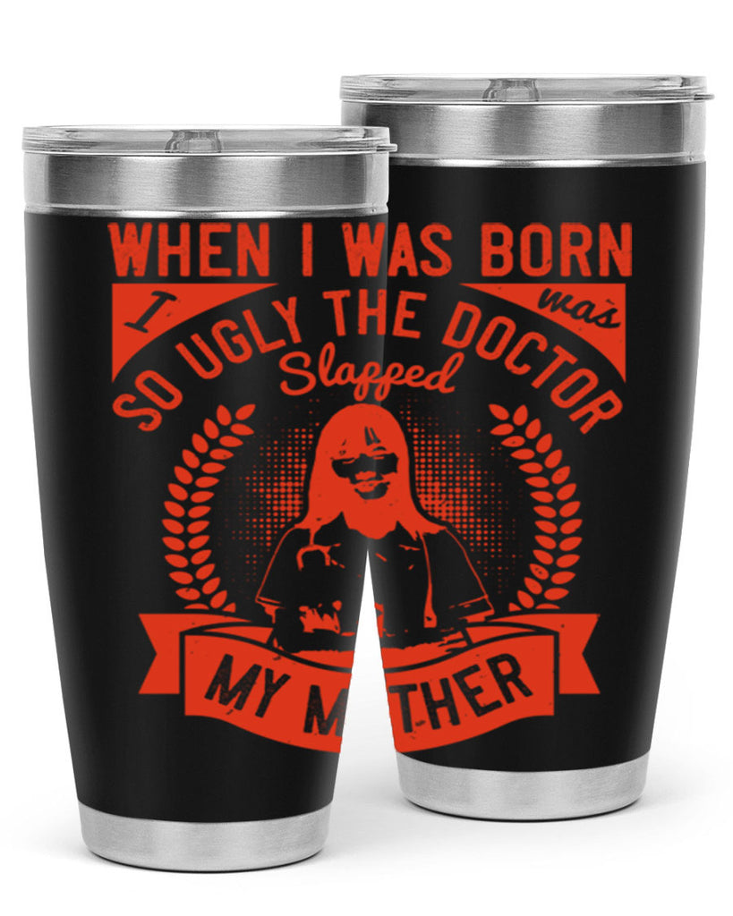 When I was born I was so ugly the doctor slapped my mother Style 11#- medical- tumbler