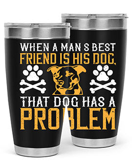 When a man’s best friend is his dog that dog has a problem Style 141#- dog- Tumbler