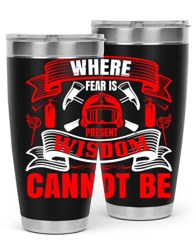 Where fear is present wisdom cannot be Style 6#- fire fighter- tumbler