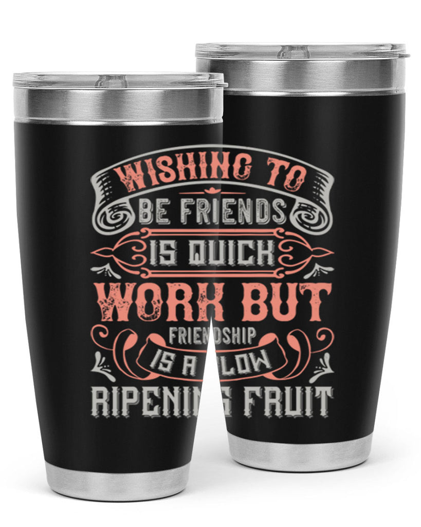 Wishing to be friends is quick work but friendship is a slow ripening fruit Style 14#- Best Friend- Tumbler