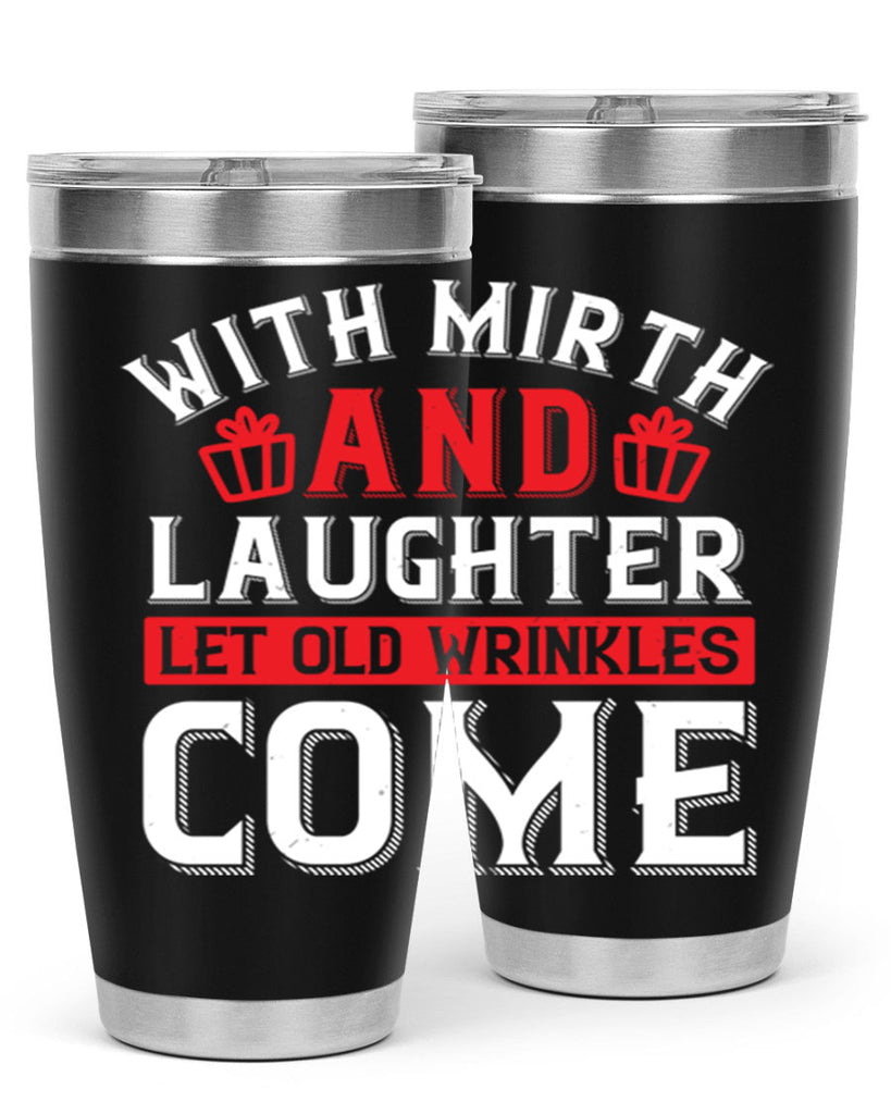 With mirth and laughter let old wrinkles come Style 27#- birthday- tumbler