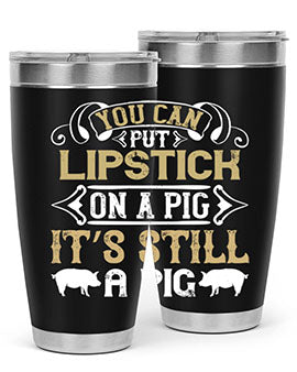 You can put lipstick on a pig It’s still a pig Style 9#- pig- Tumbler