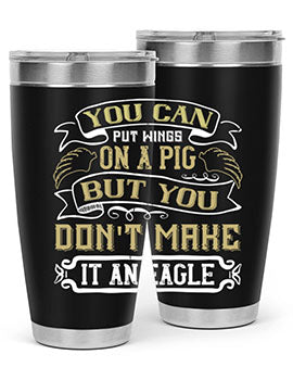 You can put wings on a pig but you dont make it an eagle Style 7#- pig- Tumbler