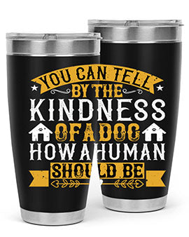 You can tell by the kindness of a dog how a human should be Style 135#- dog- Tumbler