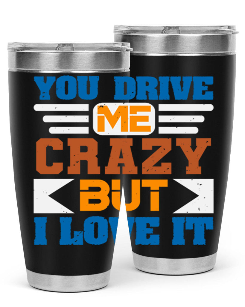 You drive me crazy but I love it Style 17#- Best Friend- Tumbler