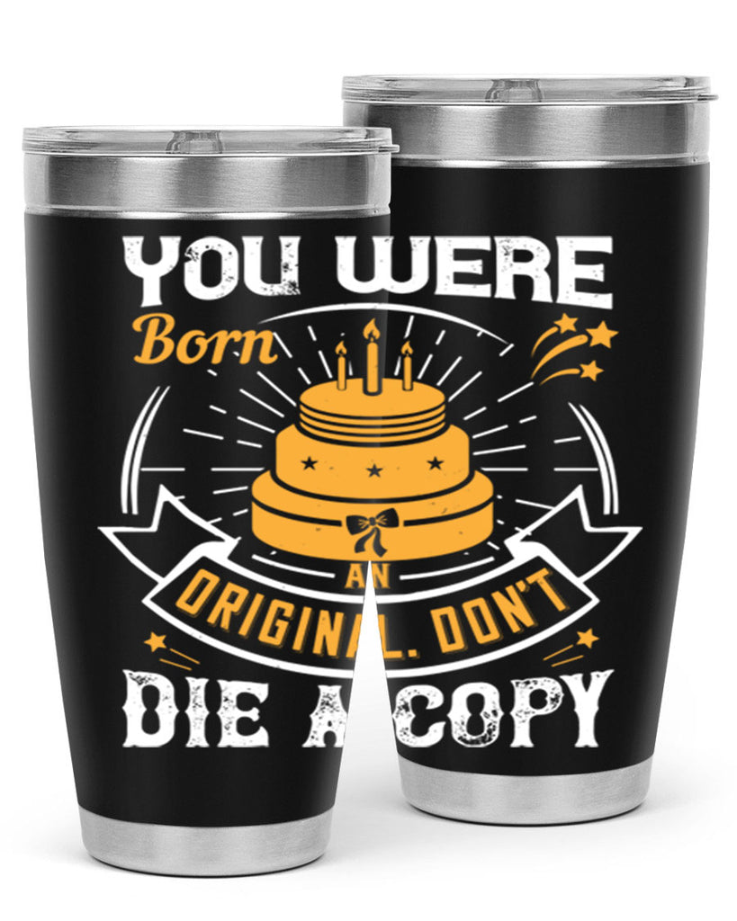 You were born an original Dont die a copy Style 10#- birthday- tumbler