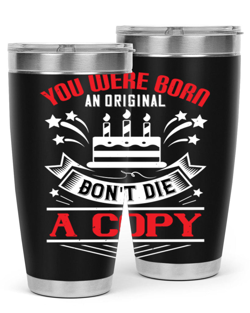 You were born an original Dont die a copy Style 19#- birthday- tumbler