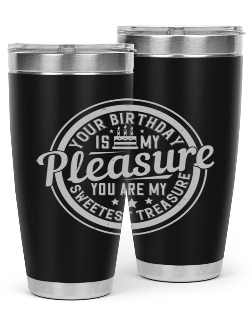 Your birthday is my pleasure You are my sweetest treasure Style 15#- birthday- tumbler